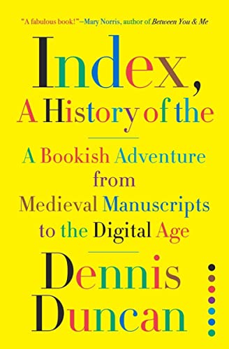 Index, a History of the: A Bookish Adventure from Medieval Manuscripts to the Digital Age