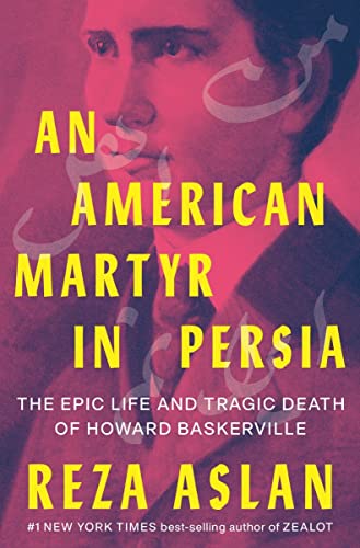 American Martyr in Persia: The Epic Life and Tragic Death of Howard Baskerville