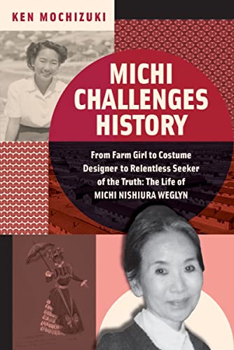 Michi Challenges History: From Farm Girl to Costume Designer to Relentless Seeker of the Truth: The Life of Michi Nishiura Weglyn