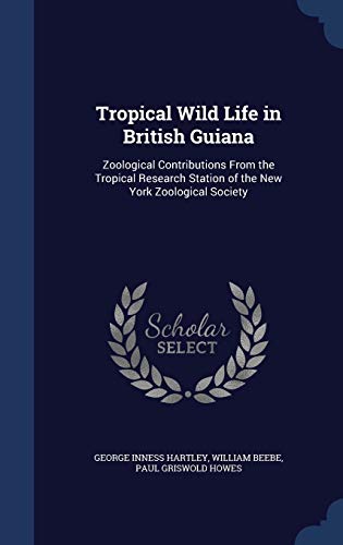 Tropical Wild Life in British Guiana: Zoological Contributions from the Tropical Research Station of the New York Zoological Society
