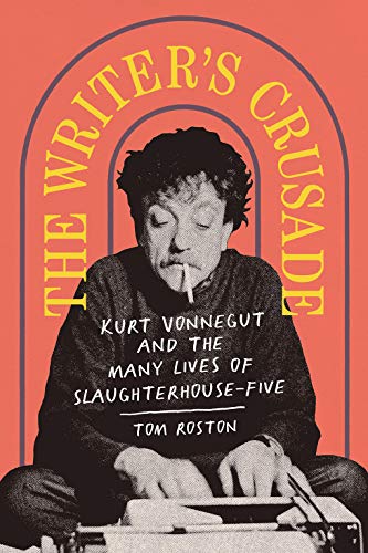 Writer's Crusade: Kurt Vonnegut and the Many Lives of Slaughterhouse-Five