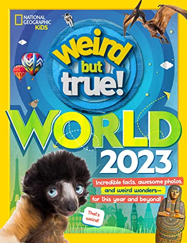 Weird But True World 2023: Incredible Facts, Awesome Photos, and Weird Wonders--For This Year and Beyond!