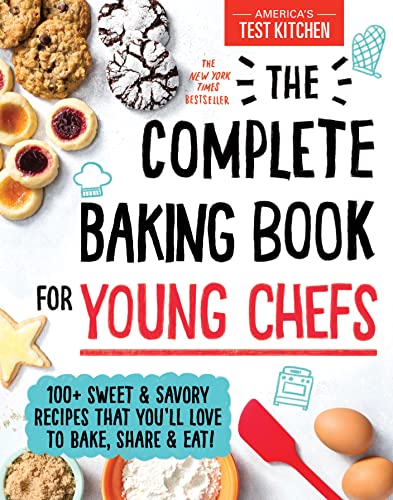 Complete Baking Book for Young Chefs: 100+ Sweet and Savory Recipes That You'll Love to Bake, Share and Eat!