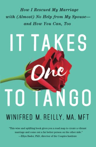 It Takes One to Tango: How I Rescued My Marriage with (Almost) No Help from My Spouse--And How You Can, Too