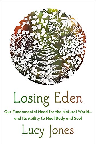 Losing Eden: Our Fundamental Need for the Natural World --And Its Ability to Heal Body and Soul