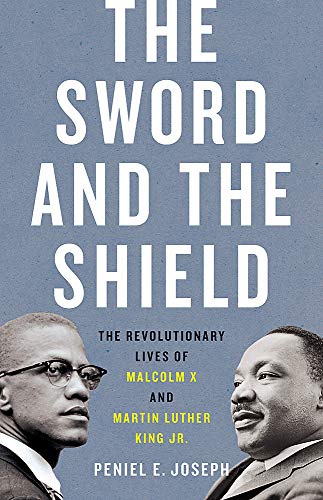 Sword and the Shield: The Revolutionary Lives of Malcolm X and Martin Luther King Jr.