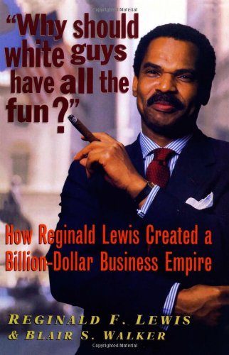 Why Should White Guys Have All the Fun?: How Reginald Lewis Created a Billion-Dollar Business Empire