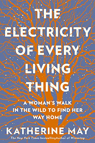 Electricity of Every Living Thing: A Woman's Walk in the Wild to Find Her Way Home