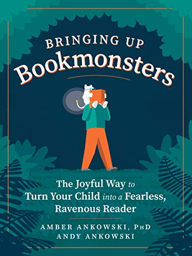 Bringing Up Bookmonsters: The Joyful Way to Turn Your Child Into a Fearless, Ravenous Reader