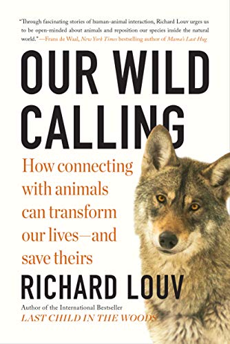 Our Wild Calling: How Connecting with Animals Can Transform Our Lives--And Save Theirs