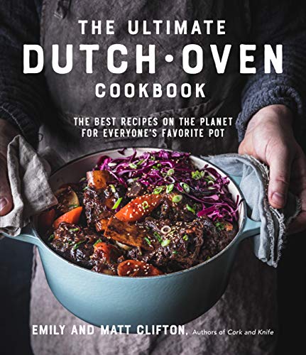 Ultimate Dutch Oven Cookbook: The Best Recipes on the Planet for Everyone's Favorite Pot