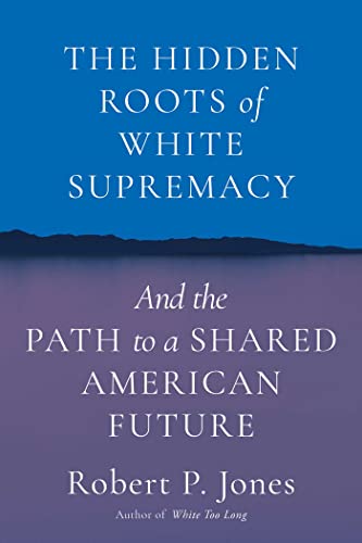Hidden Roots of White Supremacy: And the Path to a Shared American Future