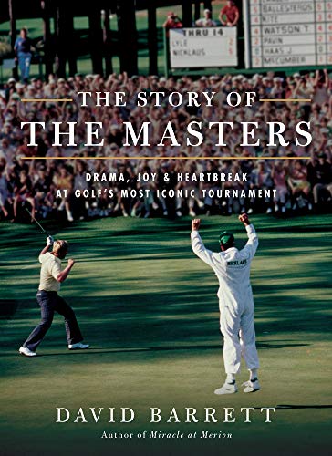 Story of the Masters: Drama, Joy and Heartbreak at Golf's Most Iconic Tournament