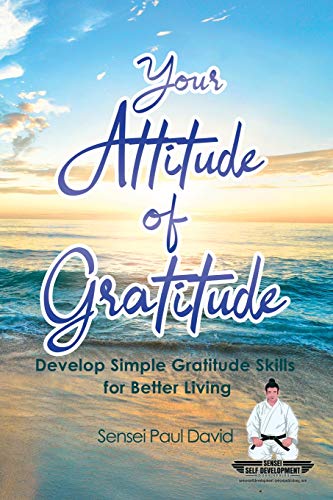 Your Attitude of Gratitude: Develop Simple Gratitude Skills for Better Living