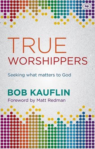 True Worshippers: Seeking What Matters To God