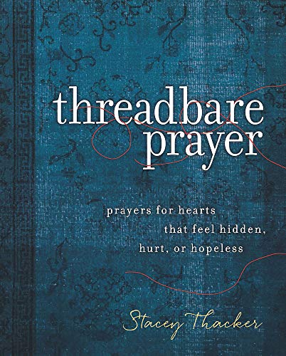 Threadbare Prayer: Prayers for Hearts That Feel Hidden, Hurt, or Hopeless