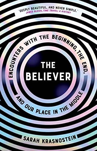 Believer: Encounters with the Beginning, the End, and Our Place in the Middle