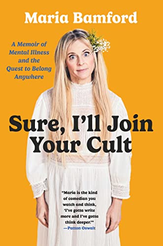Sure, I'll Join Your Cult: A Memoir of Mental Illness and the Quest to Belong Anywhere