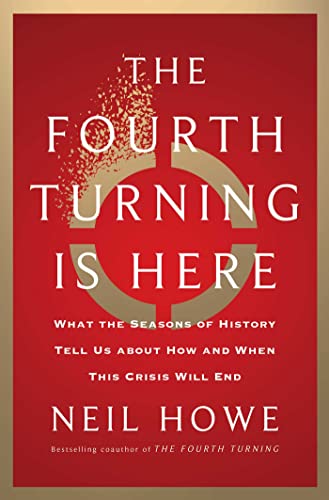 Fourth Turning Is Here: What the Seasons of History Tell Us about How and When This Crisis Will End