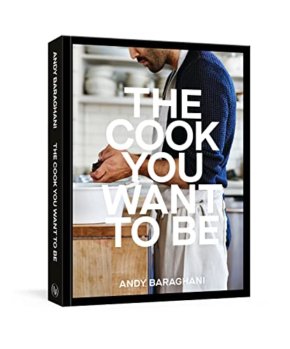 Cook You Want to Be: Everyday Recipes to Impress [A Cookbook]