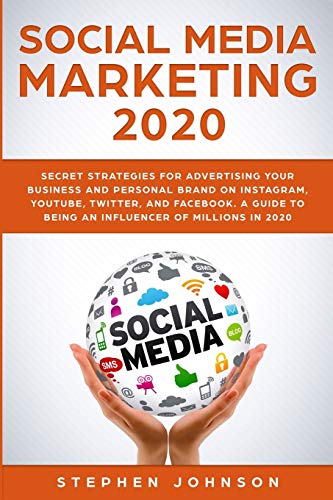 Social Media Marketing 2020: Secret Strategies for Advertising Your Business and Personal Brand On Instagram, YouTube, Twitter, And Facebook. A Gui