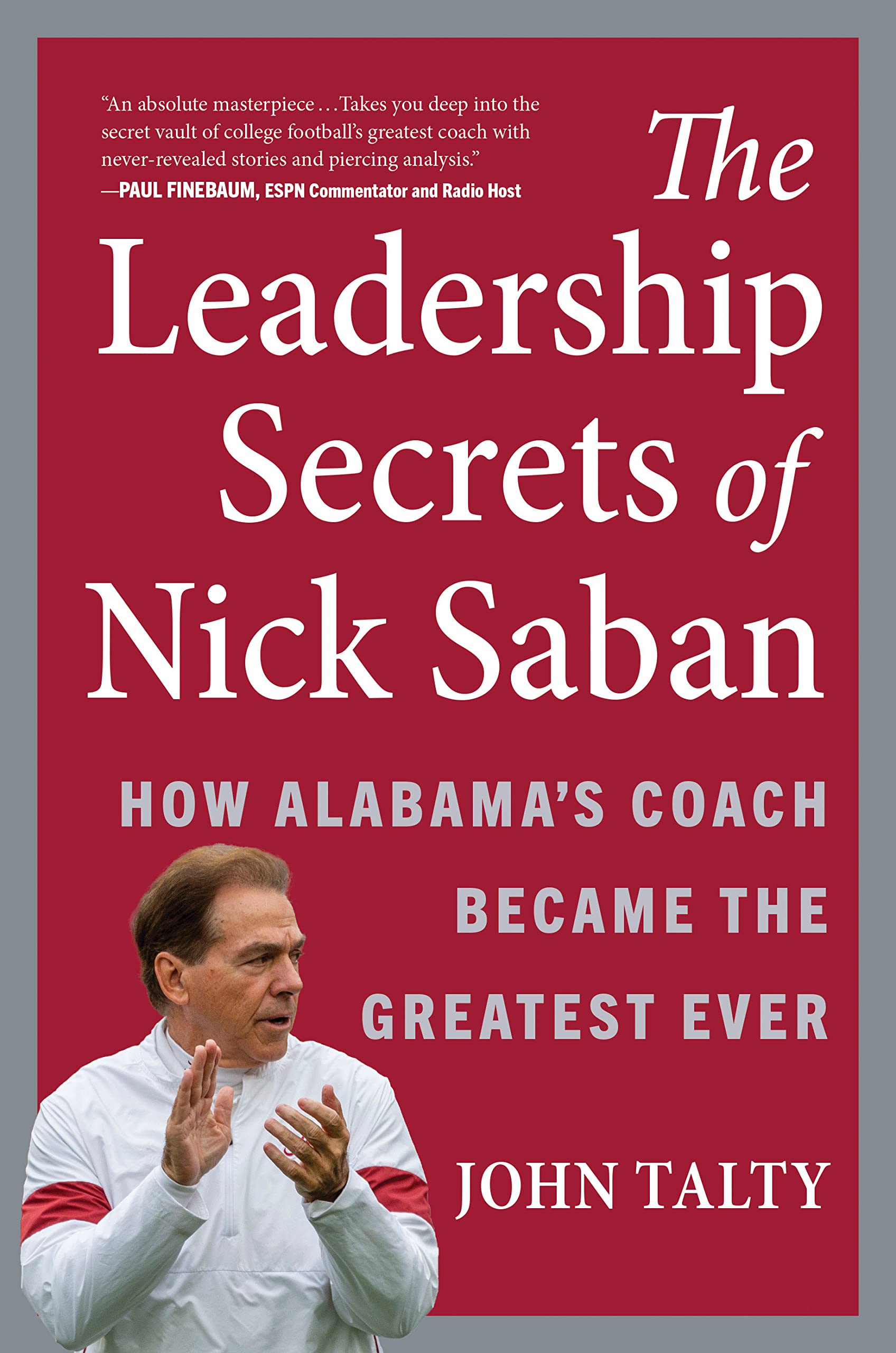 Leadership Secrets of Nick Saban: How Alabama's Coach Became the Greatest Ever